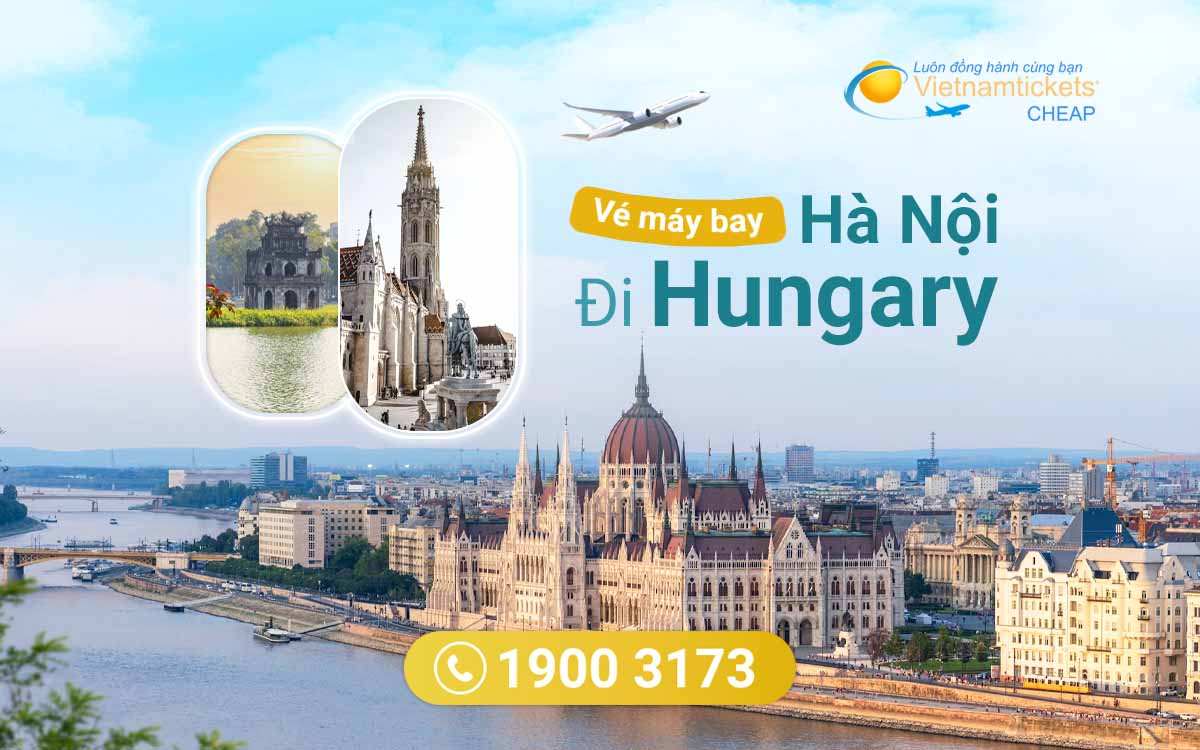 Vé máy bay từ Hà Nội đi Hungary chỉ 340 USD | ƯU ĐÃI