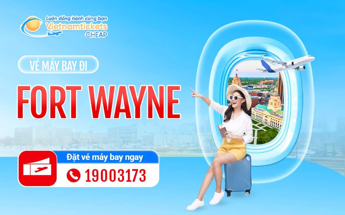 Vé máy bay đi Fort Wayne giá rẻ, săn liền tay kẻo lỡ
